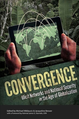 Convergence: Illicit Networks and National Security in the Age of Globalization - Miklaucic, Michael (Editor), and Brewer, Jacqueline (Editor), and Institute for National Strategic Studies