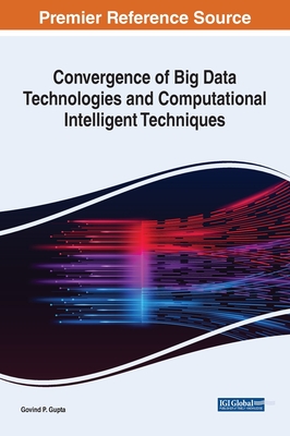Convergence of Big Data Technologies and Computational Intelligent Techniques - Gupta, Govind P (Editor)