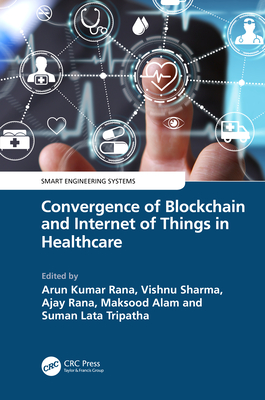 Convergence of Blockchain and Internet of Things in Healthcare - Kumar Rana, Arun (Editor), and Sharma, Vishnu (Editor), and Rana, Ajay (Editor)