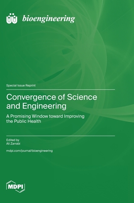 Convergence of Science and Engineering: A Promising Window toward Improving the Public Health - Zarrabi, Ali (Guest editor)