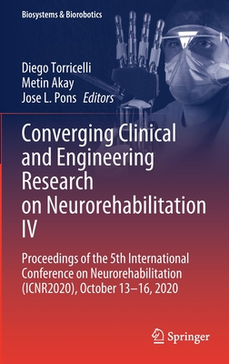 Converging Clinical and Engineering Research on Neurorehabilitation IV: Proceedings of the 5th International Conference on Neurorehabilitation (ICNR2020), October 13-16, 2020 - Torricelli, Diego (Editor), and Akay, Metin (Editor), and Pons, Jose L. (Editor)