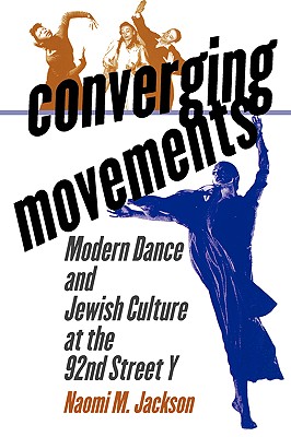 Converging Movements: Modern Dance and Jewish Culture at the 92nd Street y - Jackson, Naomi M