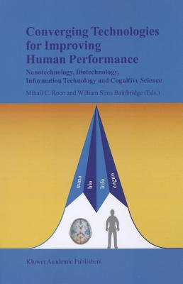 Converging Technologies for Improving Human Performance: Nanotechnology, Biotechnology, Information Technology and Cognitive Science - Roco, Mihail C. (Editor), and Bainbridge, William Sims (Editor)