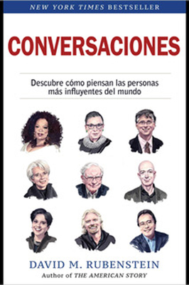 Conversaciones (How to Lead, Spanish Edition): Descubre Como Piensan Las Personas Ms Influyentes del Mundo - Rubenstein, David