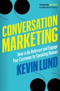 Conversation Marketing: How to Be Relevant and Engage Your Customer by Speaking Human
