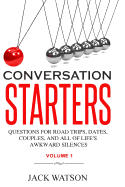 Conversation Starters Volume 1: Questions for road trips, dates, couples, and all of life's awkward silences