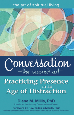 Conversation--The Sacred Art: Practicing Presence in an Age of Distraction - Millis, Diane M, PhD, and Edwards, Rev Tilden, PhD (Foreword by)