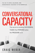 Conversational Capacity: The Secret to Building Successful Teams That Perform When the Pressure Is on