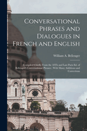 Conversational Phrases and Dialogues in French and English: Compiled Chiefly From the 18Th and Last Paris Ed. of Bellenger's Conversational Phrases: With Many Additions and Corrections