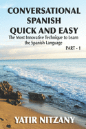 Conversational Spanish Quick and Easy: The Most Innovative and Revolutionary Technique to Learn the Spanish Language.