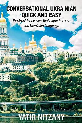 Conversational Ukrainian Quick and Easy: The Most Innovative Technique to Learn the Ukrainian Language - Nitzany, Yatir
