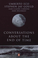 Conversations About the End of Time - Eco, Umberto, and Gould, Stephen Jay, and Delumeau, Jean