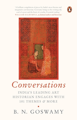 Conversations: India's Leading Art Historian Engages with 101 themes, and More - Goswamy, B.N.