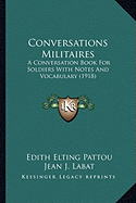 Conversations Militaires: A Conversation Book For Soldiers With Notes And Vocabulary (1918)