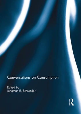 Conversations on Consumption - Schroeder, Jonathan (Editor)