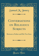 Conversations on Religious Subjects: Between a Father and His Two Sons (Classic Reprint)