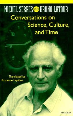 Conversations on Science, Culture, and Time: Michel Serres with Bruno LaTour - Serres, Michel, Professor, and Lapidus, Roxanne (Translated by)