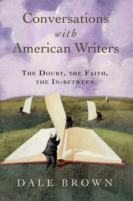 Conversations with American Writers: The Doubt, the Faith, the In-Between - Brown, Dale