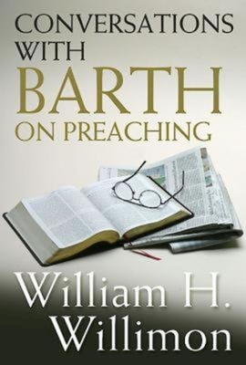 Conversations with Barth on Preaching - Willimon, William H