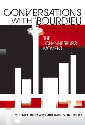 Conversations with Bourdieu: The Johannesburg Moment - Burawoy, Michael, and Holdt, Karl Von