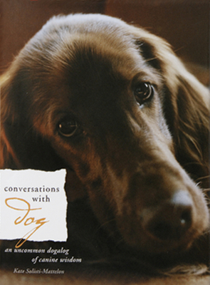 Conversations With Dog: an Uncommon Dogalog of Canine Wisdom - Kate Solisti-Mattelon