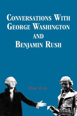Conversations with George Washington and Benjamin Rush - Cox, Eric