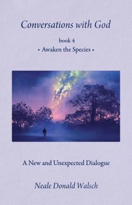 Conversations with God, Book 4: Awaken the Species - Walsch, Neale Donald