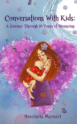 Conversations With Kids: A Journey Through 10 Years of Nannying - Hosman, Jennifer (Editor), and Carter, Katie McDonald (Editor), and (age 8), Lillian B (Editor)