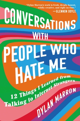 Conversations with People Who Hate Me: 12 Things I Learned from Talking to Internet Strangers - Marron, Dylan