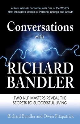 Conversations with Richard Bandler: Two Nlp Masters Reveal the Secrets to Successful Living - Bandler, Richard, Dr., and Fitzpatrick, Owen