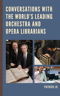Conversations with the World's Leading Orchestra and Opera Librarians - Lo, Patrick