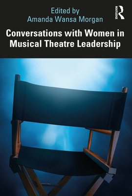 Conversations with Women in Musical Theatre Leadership - Morgan, Amanda Wansa (Editor)