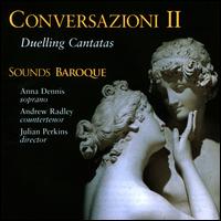 Conversazioni II: Duelling Cantatas - Andrew Radley (counter tenor); Anna Dennis (soprano); Jane Gordon (violin); Sarah Moffatt (violin); Sounds Baroque;...