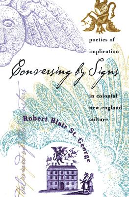 Conversing by Signs: Poetics of Implication in Colonial New England Culture - St George, Robert Blair