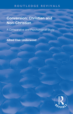 Conversion: Christian and Non-Christian: A Comparative and Psychological Study - Underwood, Alfred Clair