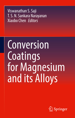 Conversion Coatings for Magnesium and its Alloys - Saji, Viswanathan S. (Editor), and Sankara Narayanan, T. S. N. (Editor), and Chen, Xiaobo (Editor)