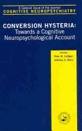 Conversion Hysteria: Towards a Cognitive Neuropsychological Account, a Special Issue of Cognitive Neuropsychiatry - David, Anthony S, and Halligan, Peter W
