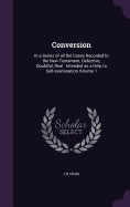 Conversion: In a Series of all the Cases Recorded In the New Testament, Defective, Doubtful, Real: Intended as a Help to Self-examination Volume 1