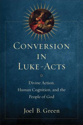 Conversion in Luke-Acts: Divine Action, Human Cognition, and the People of God - Green, Joel B