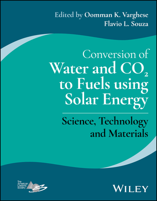 Conversion of Water and CO2 to Fuels using Solar Energy: Science, Technology and Materials - Varghese, Oomman K. (Editor), and Souza, Flavio L. (Editor)