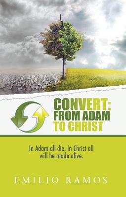 Convert: From Adam to Christ: In Adam All Die. In Christ All Will Be Made Alive. - Ramos, Emilio