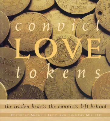 Convict Love Tokens: The Leaden Hearts the Convicts Left Behind - Field, Michelle, and Field, Michele (Editor), and Millett, Timothy