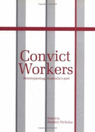 Convict Workers: Reinterpreting Australia's Past - Nicholas, Stephen (Editor)