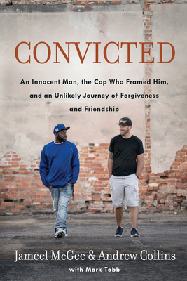 Convicted: An Innocent Man, the Cop Who Framed Him, and an Unlikely Journey of Forgiveness and Friendship - McGee, Jameel Zookie, and Collins, Andrew, and Tabb, Mark