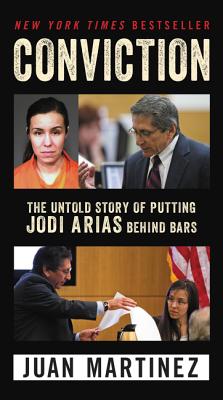 Conviction: The Untold Story of Putting Jodi Arias Behind Bars - Martinez, Juan