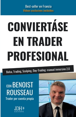 Conviertse En Trader Profesional: Bolsa, Trading, Scalping, Day-Trading: manual inmersivo 2.0 - Rousseau, Benoist