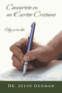 Conviertete En Un Escritor Cristiano: Hoy Es Tu Dia