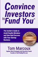 Convince Investors to Fund You: The Insider's Guide to Avoid Deadly Mistakes and Gain Real Success with Your Startup Business