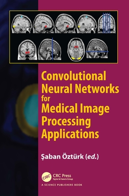 Convolutional Neural Networks for Medical Image Processing Applications - Ozturk, Saban (Editor)