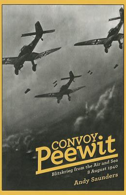 Convoy Peewit: Blitzkrieg from the air and sea, 8 August 1940 - Saunders, Andy